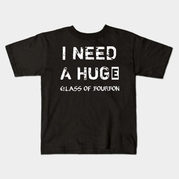 I Need a HUGe Glass of Bourbon Kids T-Shirt by houssem